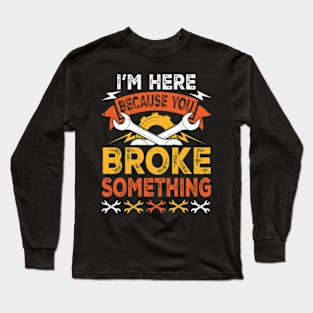 Tech support I'm here because you broke something Long Sleeve T-Shirt